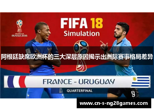 阿根廷缺席欧洲杯的三大深层原因揭示出洲际赛事格局差异