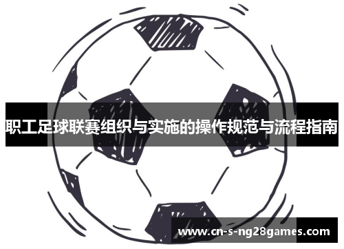 职工足球联赛组织与实施的操作规范与流程指南
