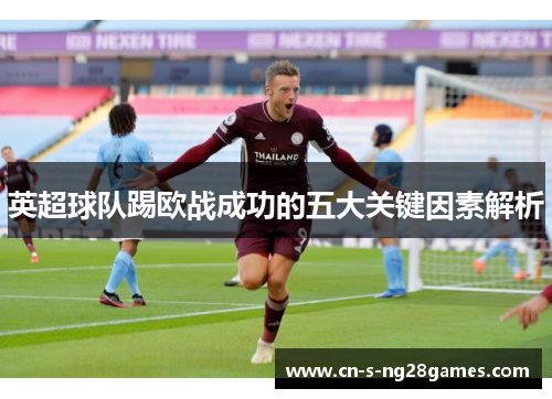英超球队踢欧战成功的五大关键因素解析 英超球队踢欧战成功的五大关键因素解析