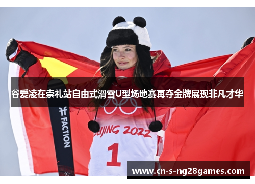 谷爱凌在崇礼站自由式滑雪U型场地赛再夺金牌展现非凡才华