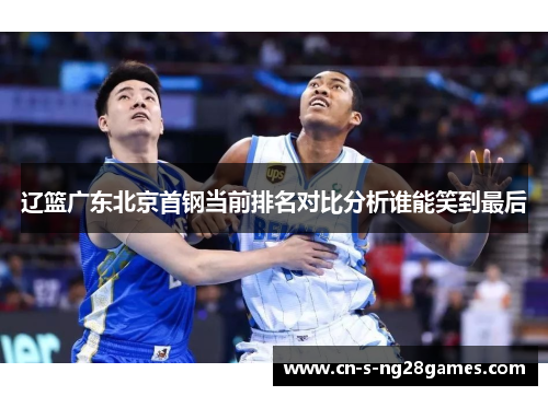 辽篮广东北京首钢当前排名对比分析谁能笑到最后