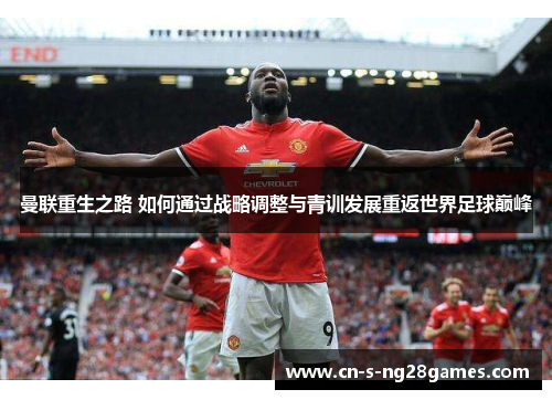 曼联重生之路 如何通过战略调整与青训发展重返世界足球巅峰